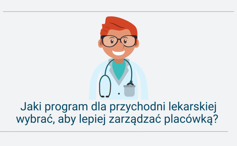 Jaki program dla przychodni lekarskiej wybrać, aby lepiej zarządzać placówką?