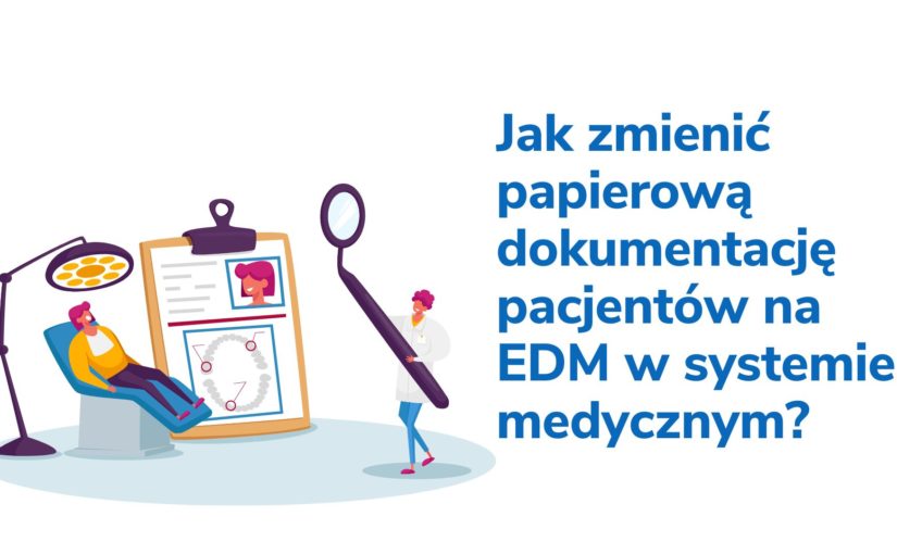 Jak zmienić papierową dokumentację pacjentów na EDM w systemie medycznym?