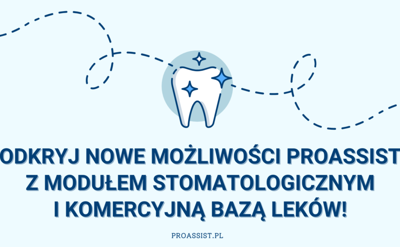 Odkryj nowe możliwości Proassist z modułem stomatologicznym i komercyjną bazą leków!