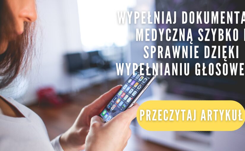 Wypełniaj dokumentację medyczną szybko i sprawnie dzięki wypełnianiu głosowemu!