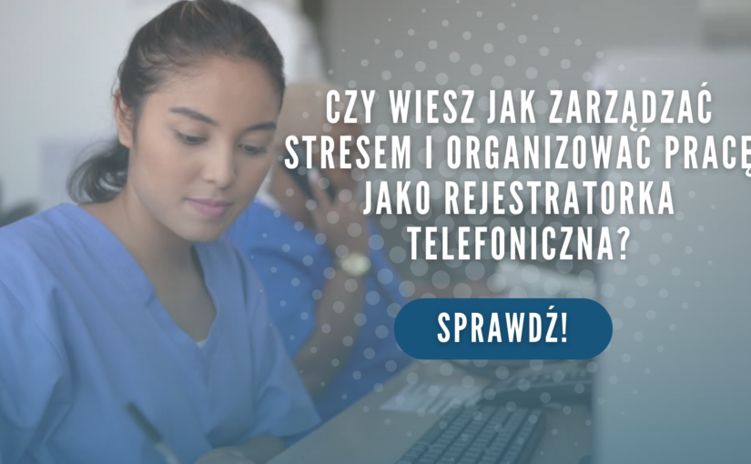 Rejestracja Telefoniczna w Placówkach Medycznych: Zarządzanie Stresem, Najlepsze Praktyki i Korzyści z Outsourcingu