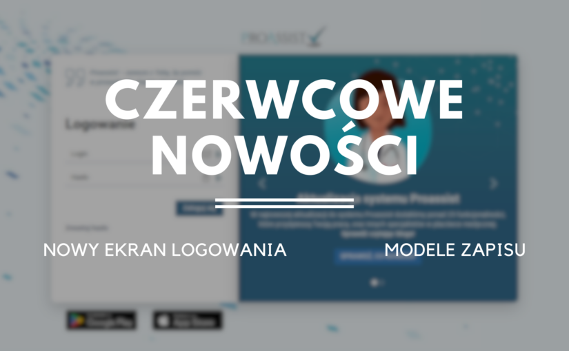 Czerwcowe nowości w Oprogramowaniu Medycznym Proassist: Modele zapisu i nowy ekran logowania!