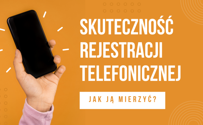 Skuteczność rejestracji telefonicznej – jak ją mierzyć i poprawić?