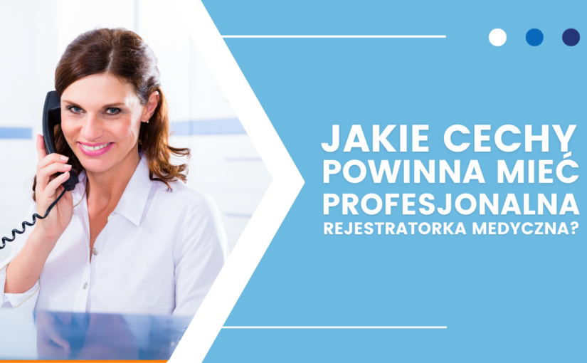 Jakie cechy powinna mieć profesjonalna rejestratorka medyczna?