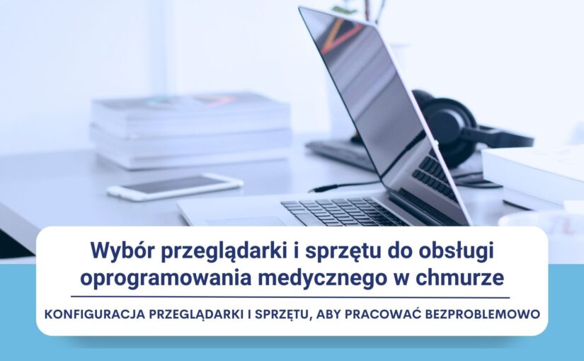 Wybór przeglądarki i sprzętu do obsługi oprogramowania medycznego w chmurze