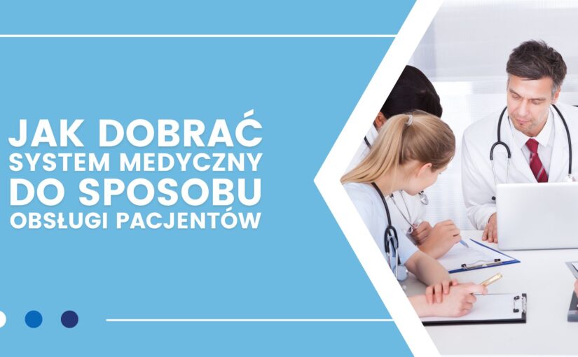 Jak odpowiednio dobrać system do sposobu obsługi pacjentów?