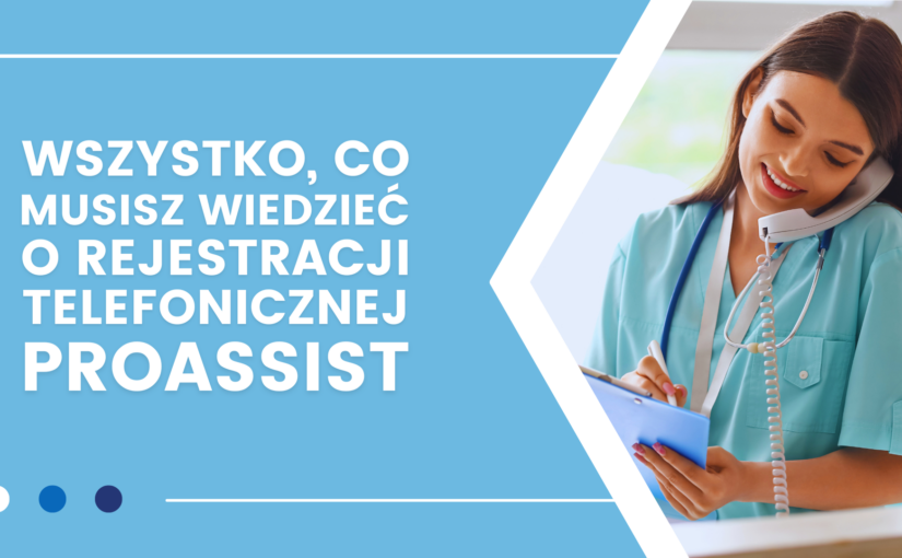 Wszystko, co musisz wiedzieć o rejestracji telefonicznej w Proassist