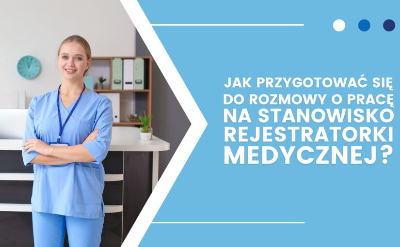 Jak przygotować się do rozmowy kwalifikacyjnej na stanowisko rejestratorki medycznej?