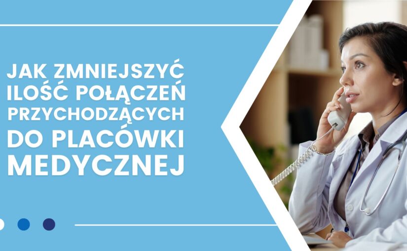 Jak zmniejszyć ilość połączeń przychodzących do placówki medycznej, nie tracąc przy tym na liczbie pacjentów? 