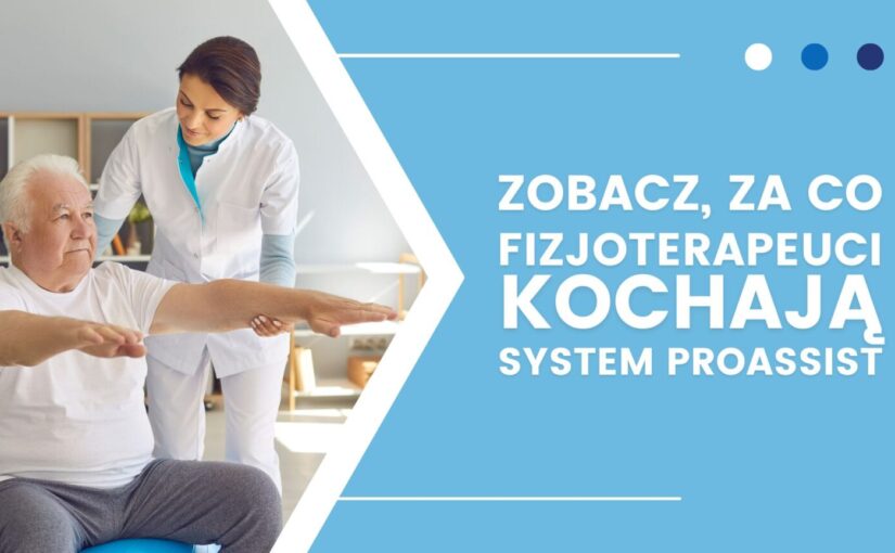 Najlepszy system dla gabinetów fizjoterapeutycznych – sprawdź, dlaczego warto zdecydować się na program Proassit