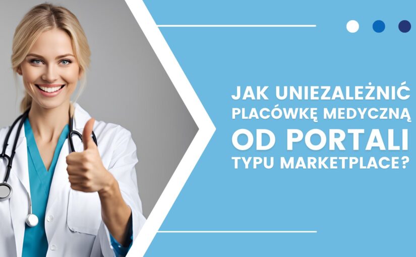 Jak uniezależnić placówkę medyczną od portali zewnętrznych i pozyskiwać pacjentów bez prowizji