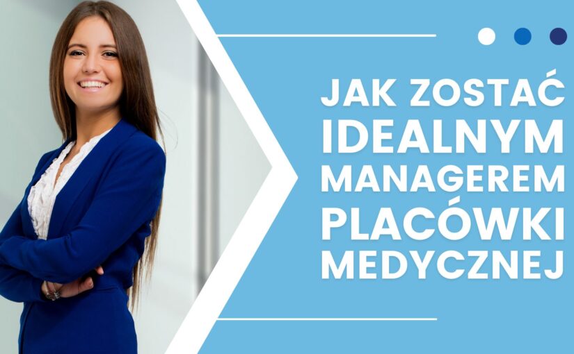 Jak zostać idealnym managerem placówki medycznej?
