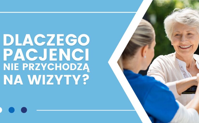Dlaczego pacjenci nie przychodzą na umówione wizyty i jak to zmienić?