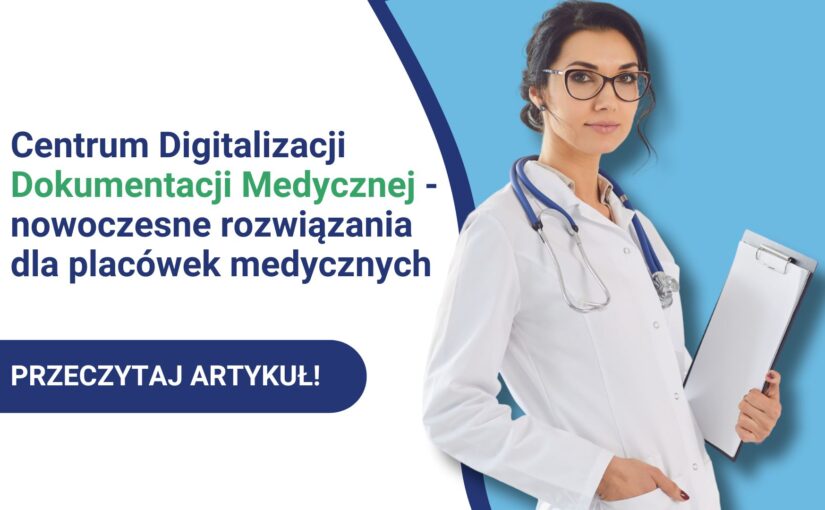 Centrum Digitalizacji Dokumentacji Medycznej – nowoczesne rozwiązania dla placówek medycznych